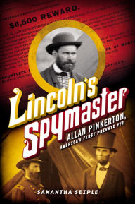 Title: Lincoln's Spymaster: Allan Pinkerton, America's First Private Eye, Author: Samantha Seiple