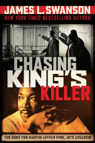 Title: Chasing King's Killer: The Hunt for Martin Luther King, Jr.'s Assassin, Author: James L. Swanson