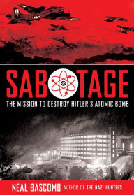 Title: Sabotage: The Mission to Destroy Hitler's Atomic Bomb, Author: Neal Bascomb