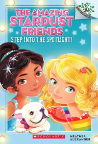 Title: Step Into the Spotlight!: A Branches Book (The Amazing Stardust Friends #1), Author: Heather Alexander