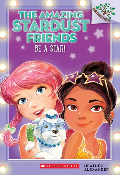 Be a Star!: A Branches Book (The Amazing Stardust Friends #2)