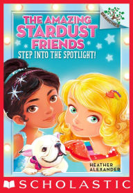 Title: Step Into the Spotlight!: A Branches Book (The Amazing Stardust Friends #1), Author: Heather Alexander