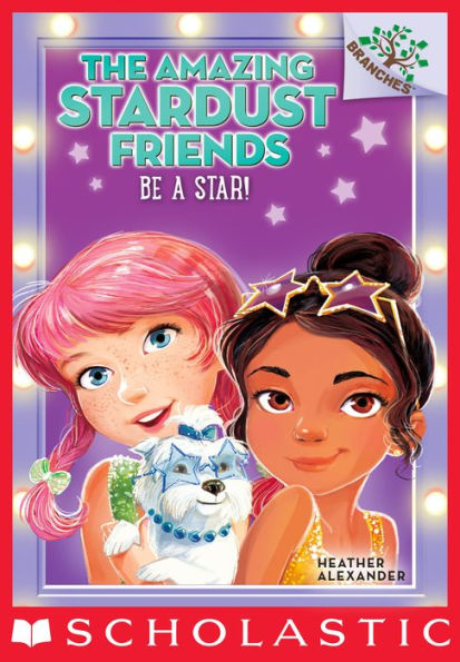 Be a Star!: A Branches Book (The Amazing Stardust Friends #2)