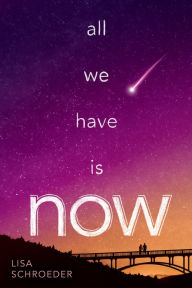 Title: All We Have Is Now, Author: Lisa Schroeder