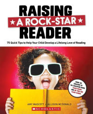 Title: Raising a Rock-Star Reader: 75 Quick Tips for Helping Your Child Develop a Lifelong Love for Reading, Author: Allison McDonald