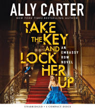 Title: Take the Key and Lock Her Up (Embassy Row Series #3), Author: Ally Carter