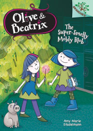 Title: The Super-Smelly Moldy Blob: A Branches Book (Olive & Beatrix #2), Author: Amy Marie Stadelmann