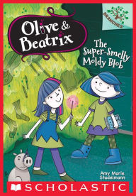 Title: The Super-Smelly Moldy Blob: A Branches Book (Olive & Beatrix #2), Author: Amy Marie Stadelmann