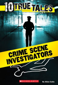 Title: Crime Scene Investigators (Ten True Tales Series), Author: Allan Zullo