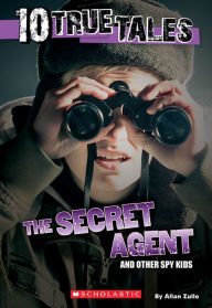 Title: The Secret Agent and Other Spy Kids (Ten True Tales Series), Author: Allan Zullo