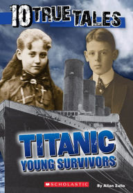 Title: Titanic: Young Survivors (Ten True Tales Series), Author: Allan Zullo