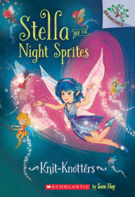 Title: Knit-Knotters: A Branches Book (Stella and the Night Sprites #1), Author: Sam Hay