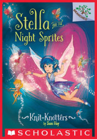 Title: Knit-Knotters: A Branches Book (Stella and the Night Sprites #1), Author: Sam Hay