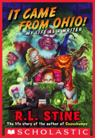Title: It Came From Ohio!: My Life As a Writer, Author: R. L. Stine