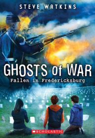 Title: Fallen in Fredericksburg (Ghosts of War #4), Author: Steve Watkins