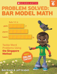 Title: Problem Solved: Bar Model Math: Grade 6: Tackle Word Problems Using the Singapore Method, Author: Bob Krech