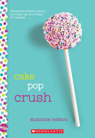 Title: Cake Pop Crush: A Wish Novel, Author: Suzanne Nelson