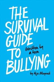 Title: The Survival Guide to Bullying: Written by a Teen, Author: Aija Mayrock