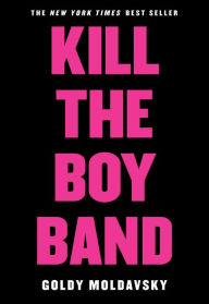 Title: Kill the Boy Band, Author: Goldy Moldavsky