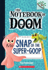 Title: Snap of the Super-Goop (The Notebook of Doom Series #10), Author: Troy Cummings