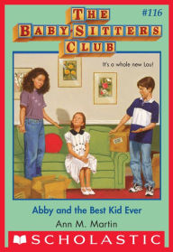 Title: Abby and the Best Kid Ever (The Baby-Sitters Club Series #116), Author: Ann M. Martin