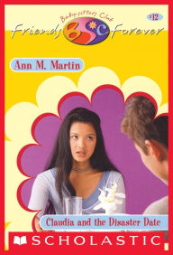 Title: Claudia and the Disaster Date (The Baby-Sitters Club Friends Forever Series #12), Author: Ann M. Martin