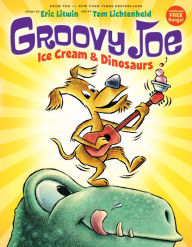 Title: Ice Cream & Dinosaurs (Groovy Joe Series #1), Author: Eric Litwin
