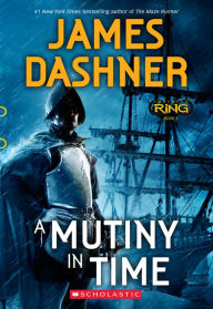 Title: A Mutiny in Time (Infinity Ring Series #1), Author: James Dashner