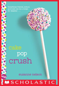 Title: Cake Pop Crush: A Wish Novel, Author: Suzanne Nelson