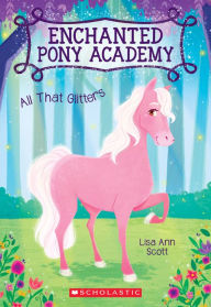 Title: All That Glitters (Enchanted Pony Academy #1), Author: Lisa Ann Scott