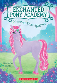 Title: Dreams That Sparkle (Enchanted Pony Academy #4), Author: Lisa Ann Scott