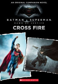 Cross Fire: An Original Companion Novel (Batman vs. Superman: Dawn of Justice)