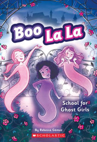 Title: School for Ghost Girls (Boo La La #1), Author: Rebecca Gomez