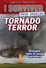 Title: Tornado Terror (I Survived True Stories #3): True Tornado Survival Stories and Amazing Facts from History and Today, Author: Lauren Tarshis