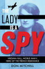 The Lady Is a Spy: Virginia Hall, World War II Hero of the French Resistance (Scholastic Focus)