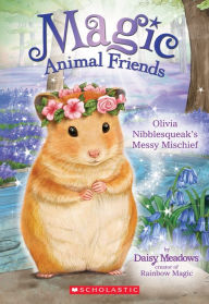 Title: Olivia Nibblesqueak's Messy Mischief (Magic Animal Friends #9), Author: Daisy Meadows