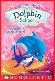 Title: Splash's Secret Friend (Dolphin School #3), Author: Catherine Hapka