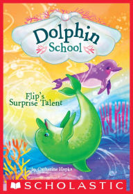 Title: Flip's Surprise Talent (Dolphin School #4), Author: Catherine Hapka
