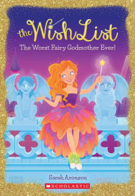 Title: The Worst Fairy Godmother Ever! (The Wish List #1), Author: Sarah Aronson