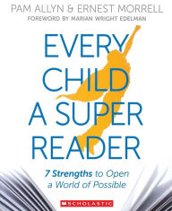 Title: Every Child a Super Reader: 7 Strengths to Open a World of Possible, Author: Pam Allyn