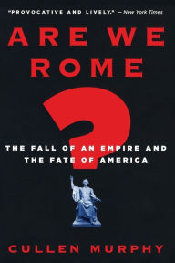 Title: Are We Rome?: The Fall of an Empire and the Fate of America, Author: Cullen Murphy