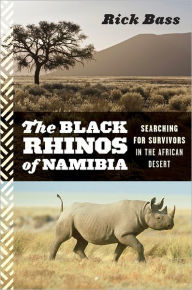 Title: The Black Rhinos of Namibia: Searching for Survivors in the African Desert, Author: Rick Bass