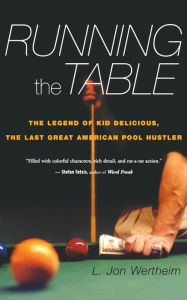 Title: Running the Table: The Legend of Kid Delicious, the Last Great American Pool Hustler, Author: L. Jon Wertheim