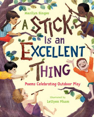 Title: A Stick Is an Excellent Thing: Poems Celebrating Outdoor Play, Author: Marilyn Singer