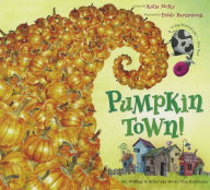 Title: Pumpkin Town! Or, Nothing Is Better and Worse Than Pumpkins, Author: Katie McKy