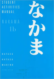 Title: Student Activities Manual for Hatasa/Hatasa/Makino's Nakama 1B: Introductory Japanese: Communication, Culture, Context / Edition 2, Author: Yukiko Abe Hatasa