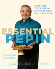 Title: Essential Pepin: More Than 700 All-Time Favorites from My Life in Food, Author: Jacques Pepin