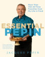 Alternative view 1 of Essential Pépin: More Than 700 All-Time Favorites from My Life in Food