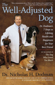 Title: The Well-Adjusted Dog: Dr. Dodman's 7 Steps to Lifelong Health and Happiness for Your BestFriend, Author: Nicholas H. Dodman
