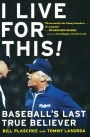 I Live for This!: Baseball's Last True Believer